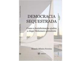 Livro Democracia Sequestrada - Como a Desinformação Ajudou a Eleger Bolsonaro Presidente de Ricardo Ribeiro Ferreira (Português)