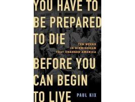 Livro You Have to Be Prepared to Die Before You Can Begin to Live de Paul Kix ( Inglês )