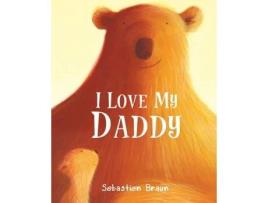 Livro i love my daddy de sebastien braun (inglês)