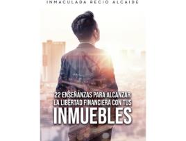 Livro 22 enseñanzas para alcanzar la libertad financiera con tus inmuebles de Inmaculada Recio Alcaide (Espanhol - 2020)