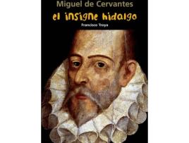 Livro El Insigne Hidalgo (Miguel De Cervantes) de Francisco Troya Márquez (Espanhol)
