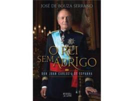 Livro O Rei Sem Abrigo - D. Juan Carlos I de Espanha de José de Bouza Serrano ( Português )