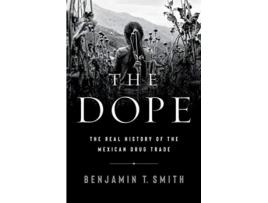 Livro the dope - the real history of the mexican drug trade de benjamin t. smith (inglês)