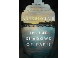 Livro in the shadows of paris - the nazi concentration camp that dimmed the city of light de anne sinclair (inglês)