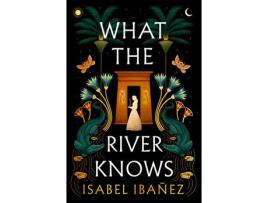 Livro What the River Knows (Secrets of the Nile, #1) de Isabel Ibañez ( Inglês )
