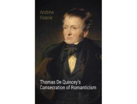 Livro thomas de quincey's consecration of romanticism de andrew keanie (inglês)