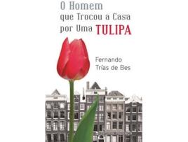 Livro O Homem Que Trocou A Casa Por Uma Tulipa de Fernando Trias De Bes