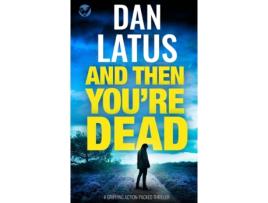 Livro AND THEN YOU'RE DEAD a gripping action-packed thriller de Dan Latus ( Inglês )