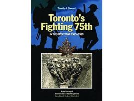 Livro toronto's fighting 75th in the great war 1915-1919 de timothy j. stewart (inglês)