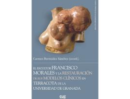 Livro El Escultor Francisco Morales Y La Restauración De Sus Modelos Clínicos En Terracota De La Universidad De Granada de Carmen Bermudez Sánchez (Espanhol)