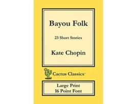 Livro Bayou Folk Cactus Classics Large Print 23 Short Stories 16 Point Font Large Text Large Type de Kate Chopin Marc Cactus (Inglês)