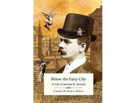 Livro Below the Fairy City A Life of Jerome K Jerome de Carolyn W de la L Oulton (Inglês)