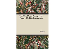 Livro The Weir DirectActing Feed Pump Working Instructions de Anon (Inglês)