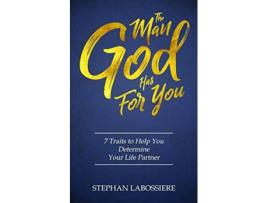 Livro The Man God Has For You: 7 traits to Help You Determine Your Life Partner de Stephan Labossiere, Stephan Speaks (Inglês)