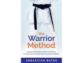 Livro The Warrior Method Develop Confidence Respect and Focus in Your Child by Giving Them a Black Belt Mindset de Sebastian Bates (Inglês)