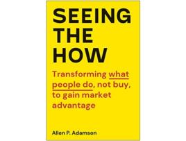 Livro Seeing the How de Allen P Adamson (Inglês - Capa Dura)