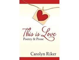 Livro This is Love: Poetry & Prose de Carolyn Riker (Inglês)