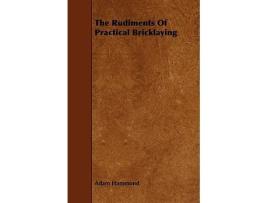 Livro The Rudiments of Practical Bricklaying de Adam Hammond (Inglês)