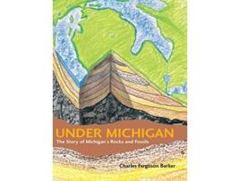 Livro Under Michigan The Story of Michigans Rocks and Fossils Great Lakes Books de Charles Ferguson Barker (Inglês)