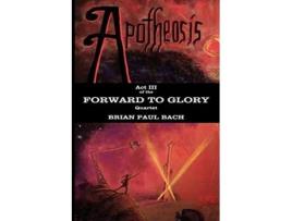 Livro Apotheosis Forward to Glory de Brian Paul Bach (Inglês)