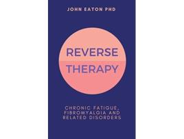 Livro Reverse Therapy Chronic Fatigue Fibromyalgia and Related Disorders de John Eaton Phd (Inglês)