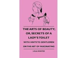 Livro The Arts Of Beauty Or Secrets Of A Ladys Toilet With Hints To Gentlemen On The Art Of Fascinating de Lola Montez (Inglês)