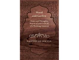 Livro Wood and Garden Notes and Thoughts Practical and Critical of a Working Amateur de Gertrude Jekyll (Inglês)