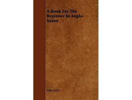 Livro A Book For The Beginner In AngloSaxon de John Earle (Inglês)