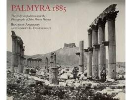 Livro palmyra 1885: the wolfe expedition and the photographs of john henry haynes de benjamin anderson,robert g. ousterhout (inglês)