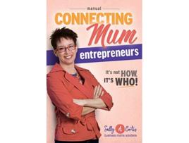 Livro Connecting Mum Entrepreneurs Manual Its not How its Who de Sally A Curtis (Inglês)