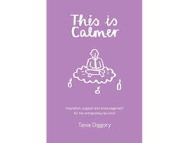 Livro This Is Calmer Inspiration support and encouragement for the entrepreneurial mind de Tania Diggory (Inglês)