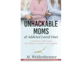 Livro Unhackable Moms of Addicted Loved Ones Closing the Gap Between Havoc and Hope de Michelle Weidenbenner (Inglês)