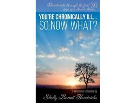 Livro Youre Chronically Ill So Now What Devotionals through the first 30 days of a chronic illness de Shelly Benoit Hendricks Brian Hendricks (Inglês)