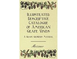 Livro Illustrated Descriptive Catalogue of American Grape Vines A Grape Growers Manual de Meissner Garrett Putman Serviss (Inglês)