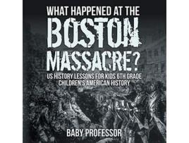 Livro What Happened at the Boston Massacre US History Lessons for Kids 6th Grade Childrens American History de Baby Professor (Inglês)