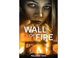 Livro Wall of Fire A Young Adult Dystopian Novel de Melanie Tays (Inglês)