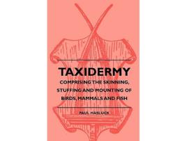 Livro Taxidermy Comprising the Skinning Stuffing and Mounting of Birds Mammals and Fish de Paul Hasluck Various (Inglês)