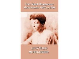 Livro Lucy Maud Montgomery Short Stories 19071908 de Lucy Maud Montgomery (Inglês)