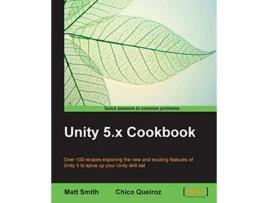 Livro Unity 5x Cookbook More than 100 solutions to build amazing 2D and 3D games with Unity de Matt Smith Chico Queiroz (Inglês)