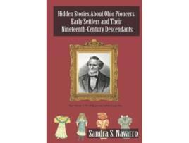 Livro Hidden Stories About Ohio Pioneers Early Settlers and Their NineteenthCentury Descendants de Sandra S Navarro (Inglês)