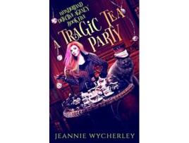 Livro A Tragic Tea Party A paranormal detective mystery set in Londons underworld Wonderland Detective Agency de Jeannie Wycherley (Inglês)