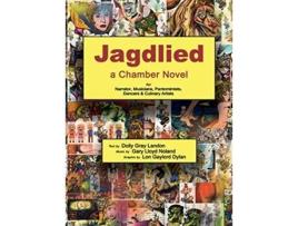 Livro Jagdlied a Chamber Novel for Narrator Musicians Pantomimists Dancers Culinary Artists standard color hardcover de Dolly Gray Landon (Inglês)