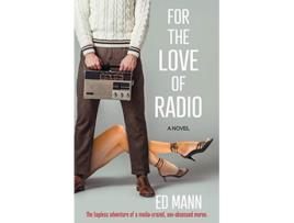 Livro For the Love of Radio The hapless adventure of a mediacrazed sexobsessed moron de Ed Mann (Inglês)