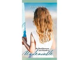 Livro Undeniable The Bond between true friends is de ISABELLA (Inglês)