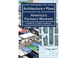 Livro Exploring the Architecture of Place in America’s Farmers Markets de Kathryn Albright (Inglês)