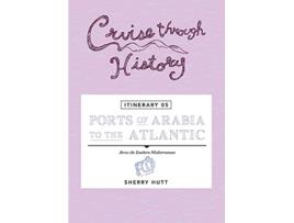 Livro Cruise Through History Itinerary 05 Ports of Arabia to the Atlantic de Sherry Hutt (Inglês)