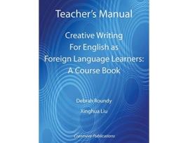 Livro Teachers Manual Creative Writing For English as Foreign Language Learners A Course Book de Debrah Roundy e Xinghua Liu (Inglês)