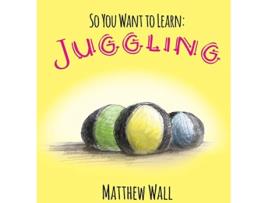 Livro So You Want to Learn Juggling de Matthew Wall (Inglês - Capa Dura)