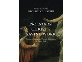 Livro Pro Nobis Christs Saving WorkScripture Readings and Patristic Meditations for Easter Week de Michael Haykin (Inglês)