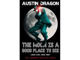 Livro The Moon Is a Good Place to Die Liquid Cool Book 8 The Cyberpunk Detective Series 8 de Austin Dragon (Inglês)